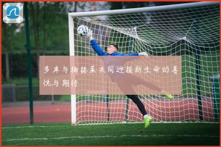 多库与梅赫莱共同迎接新生命的喜悦与期待