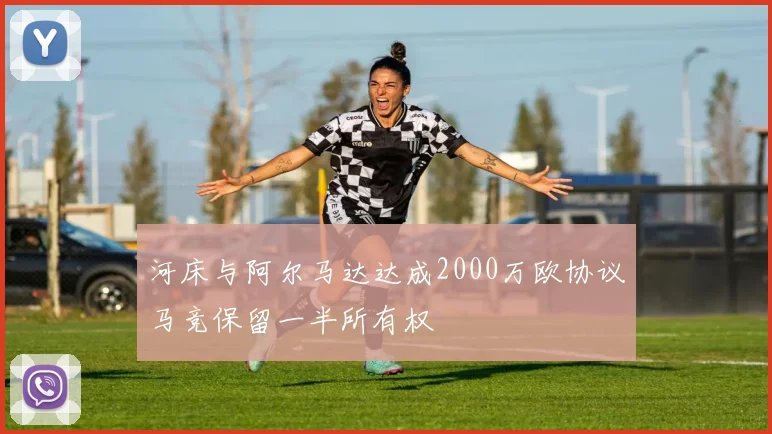 河床与阿尔马达达成2000万欧协议马竞保留一半所有权