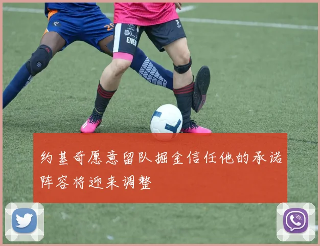 约基奇愿意留队掘金信任他的承诺阵容将迎来调整