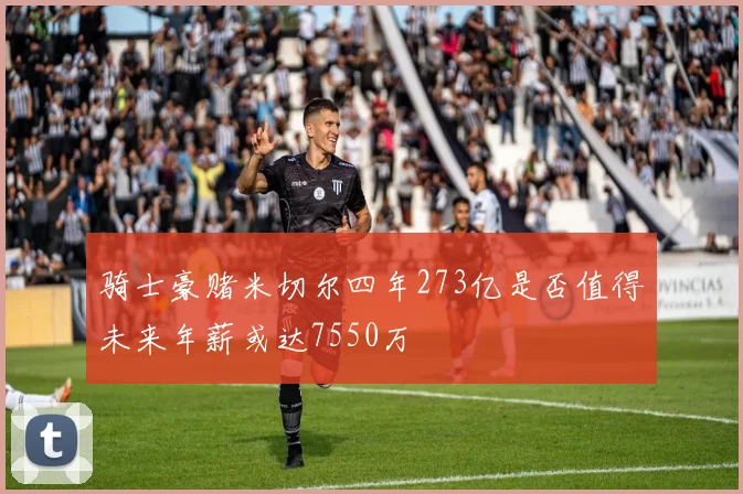 骑士豪赌米切尔四年273亿是否值得未来年薪或达7550万