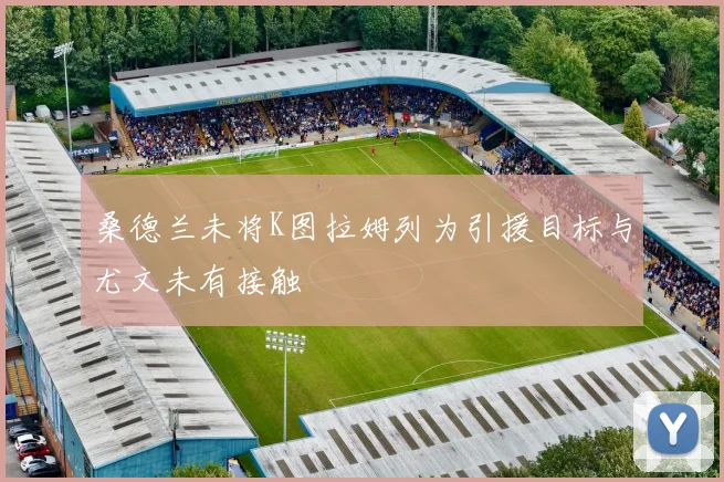桑德兰未将K图拉姆列为引援目标与尤文未有接触