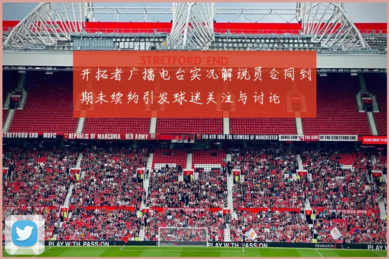 开拓者广播电台实况解说员合同到期未续约引发球迷关注与讨论